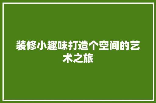 装修小趣味打造个空间的艺术之旅  第1张