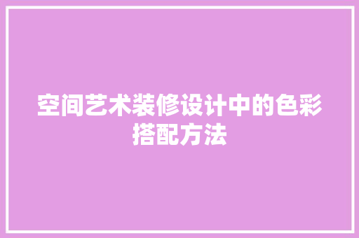 空间艺术装修设计中的色彩搭配方法