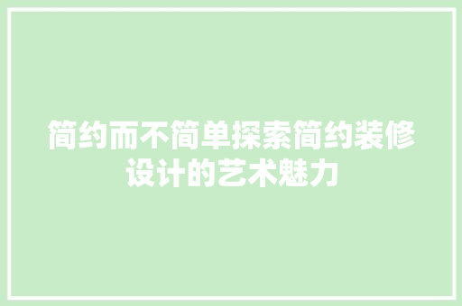 简约而不简单探索简约装修设计的艺术魅力