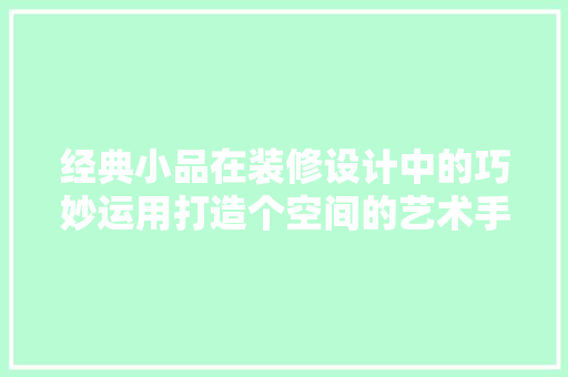 经典小品在装修设计中的巧妙运用打造个空间的艺术手法