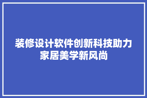 装修设计软件创新科技助力家居美学新风尚