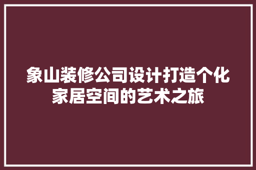 象山装修公司设计打造个化家居空间的艺术之旅