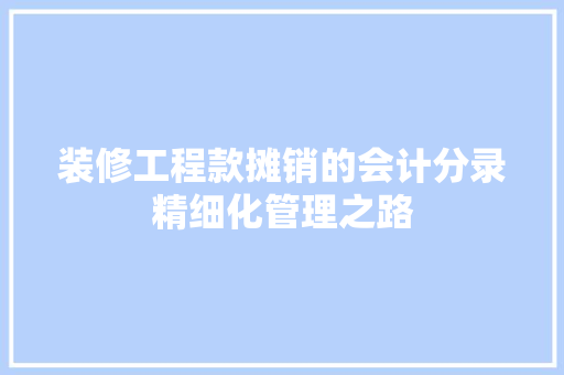 装修工程款摊销的会计分录精细化管理之路