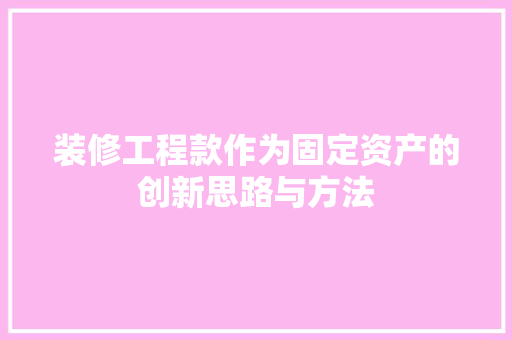 装修工程款作为固定资产的创新思路与方法