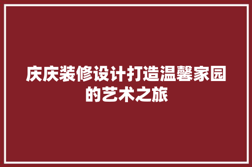 庆庆装修设计打造温馨家园的艺术之旅  第1张