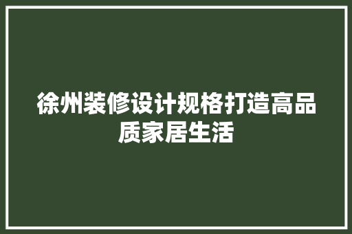 徐州装修设计规格打造高品质家居生活