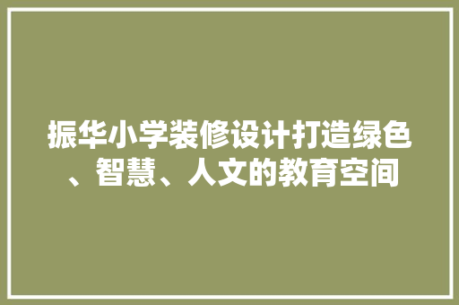 振华小学装修设计打造绿色、智慧、人文的教育空间