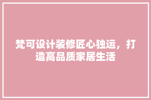 梵可设计装修匠心独运，打造高品质家居生活