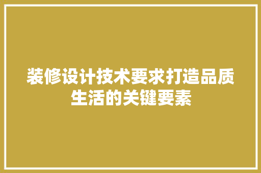 装修设计技术要求打造品质生活的关键要素