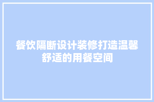 餐饮隔断设计装修打造温馨舒适的用餐空间  第1张