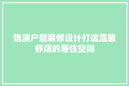 饱满户型装修设计打造温馨舒适的居住空间