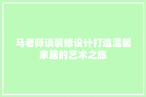 马老师谈装修设计打造温馨家居的艺术之旅