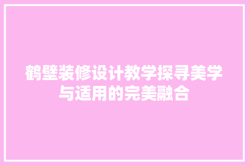 鹤壁装修设计教学探寻美学与适用的完美融合