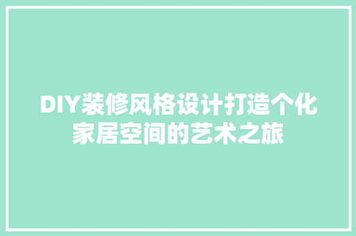 DIY装修风格设计打造个化家居空间的艺术之旅  第1张