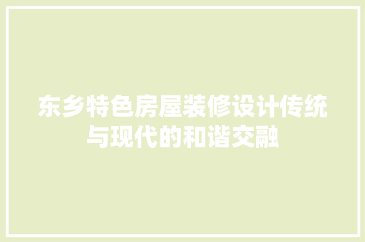 东乡特色房屋装修设计传统与现代的和谐交融