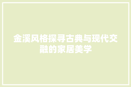 金溪风格探寻古典与现代交融的家居美学
