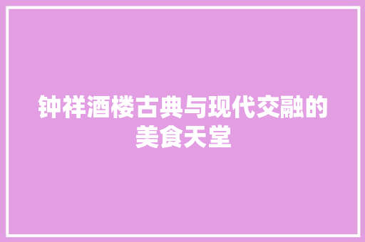 钟祥酒楼古典与现代交融的美食天堂
