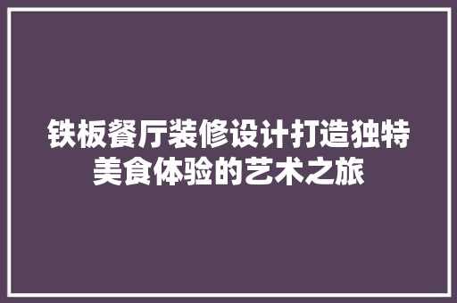 铁板餐厅装修设计打造独特美食体验的艺术之旅