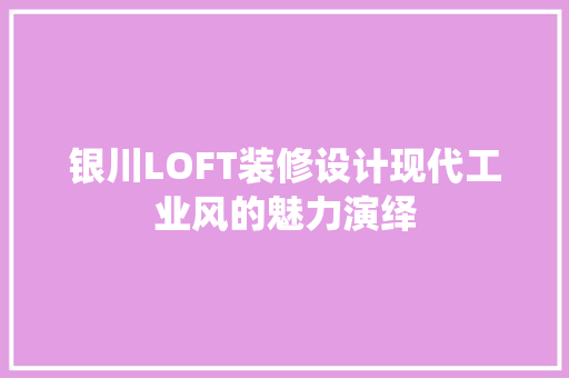 银川LOFT装修设计现代工业风的魅力演绎