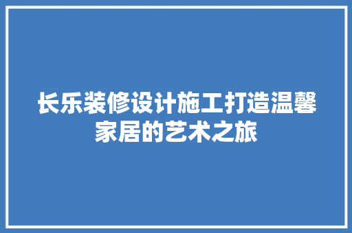 长乐装修设计施工打造温馨家居的艺术之旅  第1张