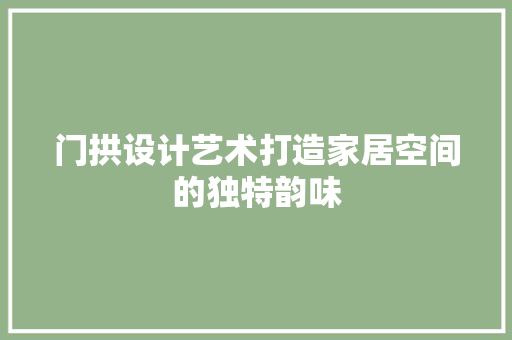 门拱设计艺术打造家居空间的独特韵味