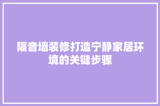 隔音墙装修打造宁静家居环境的关键步骤