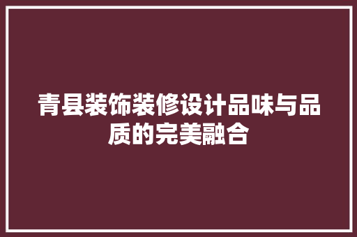 青县装饰装修设计品味与品质的完美融合