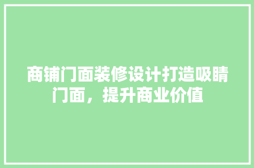 商铺门面装修设计打造吸睛门面，提升商业价值