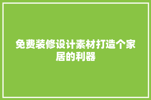 免费装修设计素材打造个家居的利器  第1张