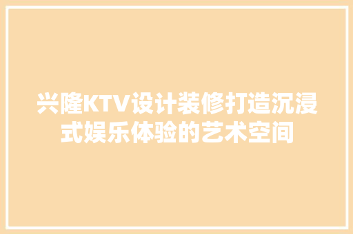 兴隆KTV设计装修打造沉浸式娱乐体验的艺术空间