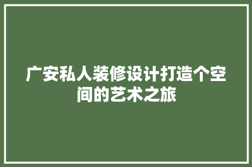 广安私人装修设计打造个空间的艺术之旅  第1张