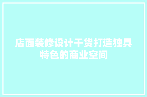 店面装修设计干货打造独具特色的商业空间  第1张
