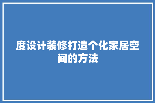 度设计装修打造个化家居空间的方法  第1张