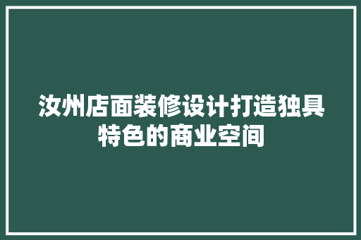 汝州店面装修设计打造独具特色的商业空间  第1张