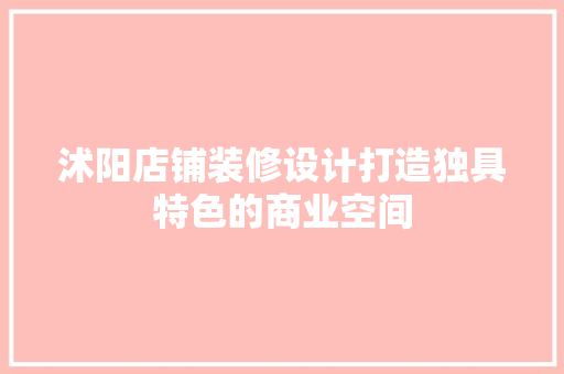 沭阳店铺装修设计打造独具特色的商业空间