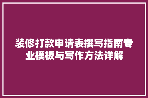 装修打款申请表撰写指南专业模板与写作方法详解