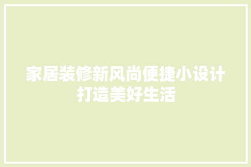 家居装修新风尚便捷小设计打造美好生活  第1张