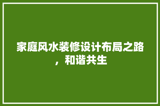 家庭风水装修设计布局之路，和谐共生
