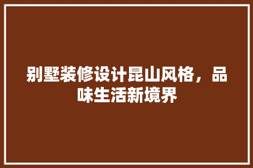 别墅装修设计昆山风格，品味生活新境界