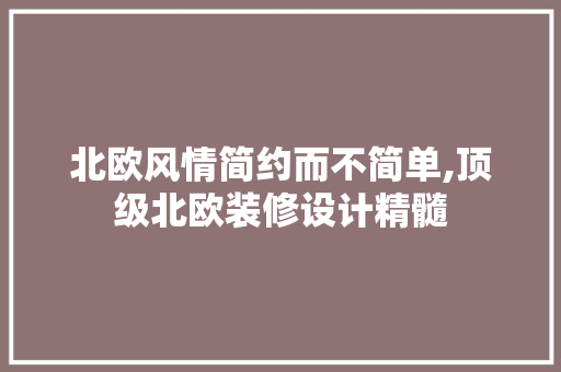 北欧风情简约而不简单,顶级北欧装修设计精髓