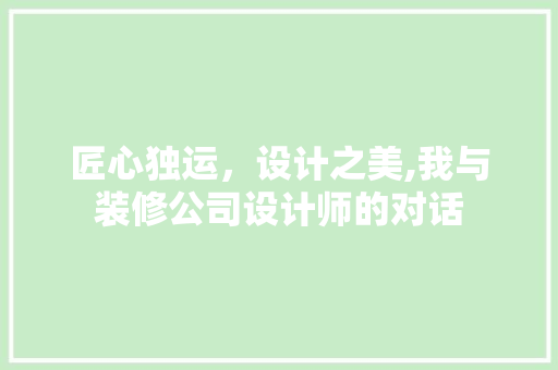 匠心独运，设计之美,我与装修公司设计师的对话