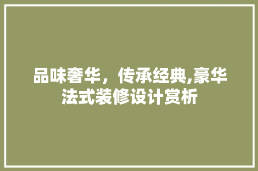 品味奢华，传承经典,豪华法式装修设计赏析