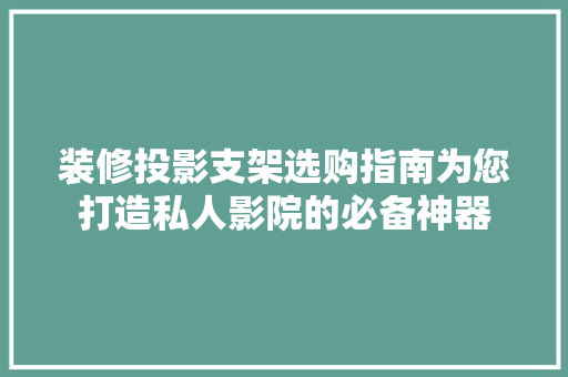 装修投影支架选购指南为您打造私人影院的必备神器