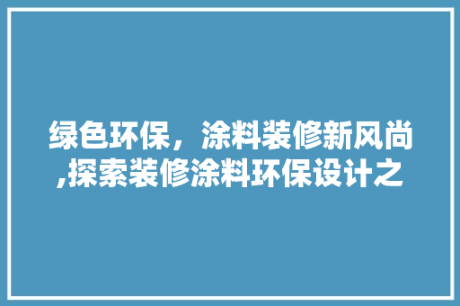 绿色环保，涂料装修新风尚,探索装修涂料环保设计之路
