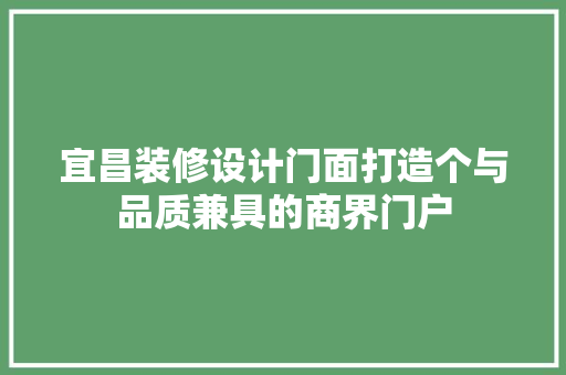 宜昌装修设计门面打造个与品质兼具的商界门户