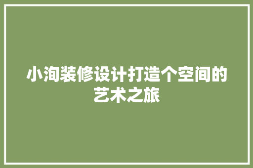 小洵装修设计打造个空间的艺术之旅