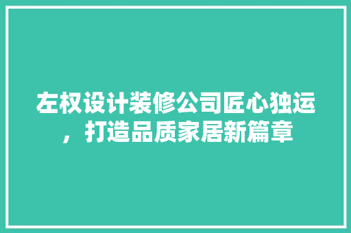 左权设计装修公司匠心独运，打造品质家居新篇章