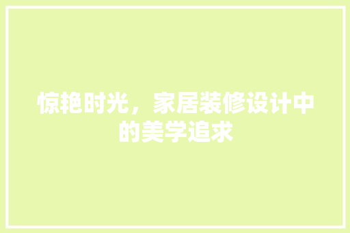 惊艳时光，家居装修设计中的美学追求