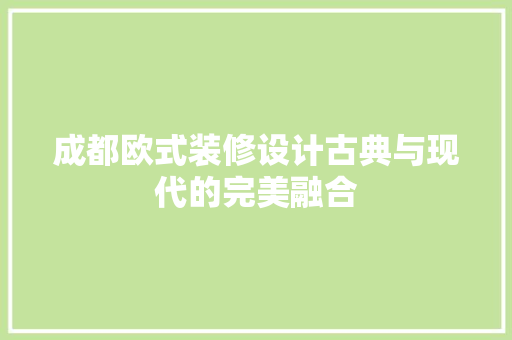 成都欧式装修设计古典与现代的完美融合