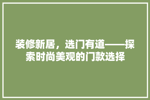 装修新居，选门有道——探索时尚美观的门款选择